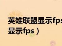 英雄联盟显示fps的快捷键是什么（英雄联盟显示fps）