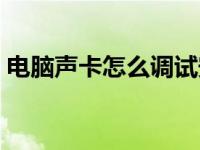 电脑声卡怎么调试安装（电脑声卡怎么调试）