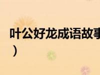 叶公好龙成语故事英文版（叶公好龙成语故事）