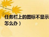 任务栏上的图标不显示怎么办（任务栏显示桌面图标不见了怎么办）