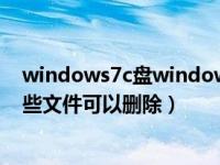 windows7c盘windows下哪些文件可以删除（win7c盘哪些文件可以删除）