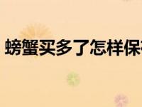螃蟹买多了怎样保存（螃蟹买多了怎么保存）