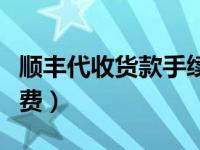 顺丰代收货款手续费多少（顺丰代收货款手续费）