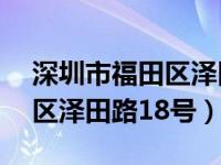 深圳市福田区泽田路18号地址（深圳市福田区泽田路18号）