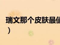 瑞文那个皮肤最值得买（瑞文哪个皮肤手感好）