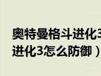 奥特曼格斗进化3怎么防御技能（奥特曼格斗进化3怎么防御）