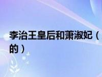 李治王皇后和萧淑妃（历史上李治王皇后萧淑妃究竟怎么死的）