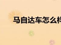 马自达车怎么样呢（马自达车怎么样）