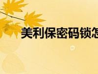 美利保密码锁怎么修改密码（美利保）