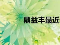 鼎益丰最近最新情况（鼎益丰）