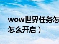 wow世界任务怎么开启（魔兽世界世界任务怎么开启）