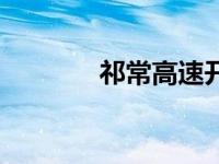 祁常高速开工了（祁道高速）