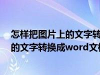 怎样把图片上的文字转换成word文档格式（怎样把图片上的文字转换成word文档）