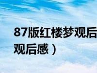 87版红楼梦观后感800字左右（87版红楼梦观后感）
