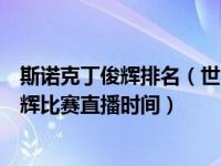 斯诺克丁俊辉排名（世界司诺克赛丁俊辉比赛时间今天丁俊辉比赛直播时间）