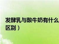 发酵乳与酸牛奶有什么区别和功效（发酵乳与酸牛奶有什么区别）