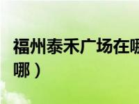 福州泰禾广场在哪个地铁站（福州泰禾广场在哪）