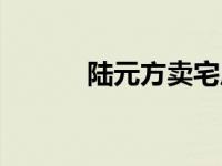 陆元方卖宅原文（陆元方卖宅）
