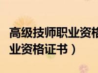 高级技师职业资格证书包括哪些（高级技师职业资格证书）
