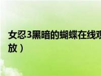 女忍3黑暗的蝴蝶在线观看第一季（女忍3黑暗的蝴蝶在线播放）