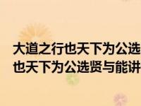 大道之行也天下为公选贤与能讲信修睦一句出自（大道之行也天下为公选贤与能讲信修睦）