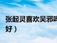 张起灵喜欢吴邪吗（张起灵为什么对吴邪那么好）