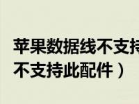 苹果数据线不支持此配件会怎样（苹果数据线不支持此配件）