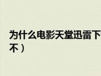 为什么电影天堂迅雷下载不了呢（为什么电影天堂迅雷下载不）