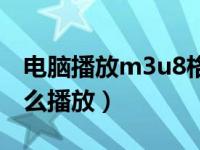 电脑播放m3u8格式文件（m3u8格式电脑怎么播放）