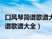口风琴简谱歌谱大全抖音流行歌曲（口风琴简谱歌谱大全）