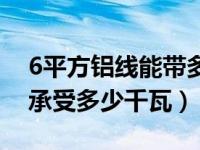 6平方铝线能带多少千瓦功率（6平方铝线能承受多少千瓦）