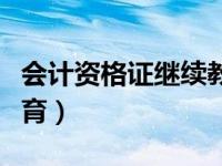 会计资格证继续教育时间（会计资格证继续教育）