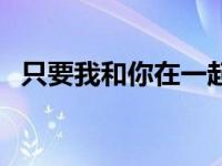 只要我和你在一起（今日只要和你在一起）
