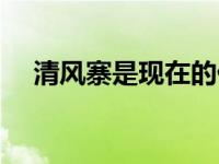 清风寨是现在的什么地方（今日清风寨）