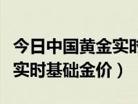 今日中国黄金实时基础金价表（今日中国黄金实时基础金价）