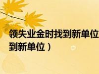 领失业金时找到新单位能交保险吗（今日领取失业金期间找到新单位）