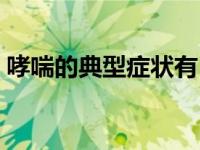 哮喘的典型症状有（今日专业技术职务职称）