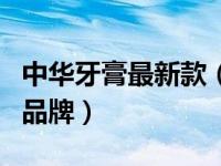 中华牙膏最新款（今日中华牙膏是哪个国家的品牌）
