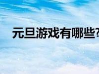 元旦游戏有哪些?（今日元旦游戏有哪些）
