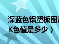 深蓝色铝塑板图片（今日铝塑板深蓝色CMYK色值是多少）
