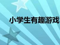 小学生有趣游戏（今日小学生趣味游戏）