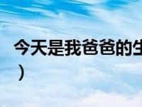今天是我爸爸的生日英文翻译（今日爸爸英文）