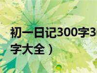 初一日记300字30篇日常（今日初一日记300字大全）
