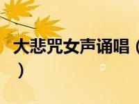 大悲咒女声诵唱（今日最好听的大悲咒女声版）