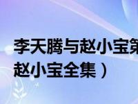 李天腾与赵小宝第三季爱奇艺（今日李天腾与赵小宝全集）