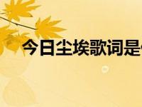 今日尘埃歌词是什么歌（今日尘埃歌词）