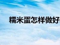 糯米蛋怎样做好吃（今日糯米蛋的做法）