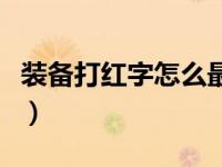 装备打红字怎么最省钱（今日装备怎么打红字）
