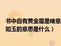 书中自有黄金屋是啥意思（今日书中自有黄金屋书中自有颜如玉的意思是什么）