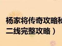 杨家将传奇攻略秘籍手游版（今日杨家将传奇二线完整攻略）